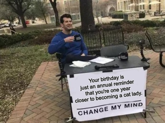 change my mind birthday meme about becoming a cat lady